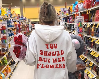 You Should Buy Her Flowers Hoodie Trendy Hoodie Oversized Hoodie VSCO Hoodie Aesthetic Clothes Preppy Sweatshirt Tumblr Hoodie