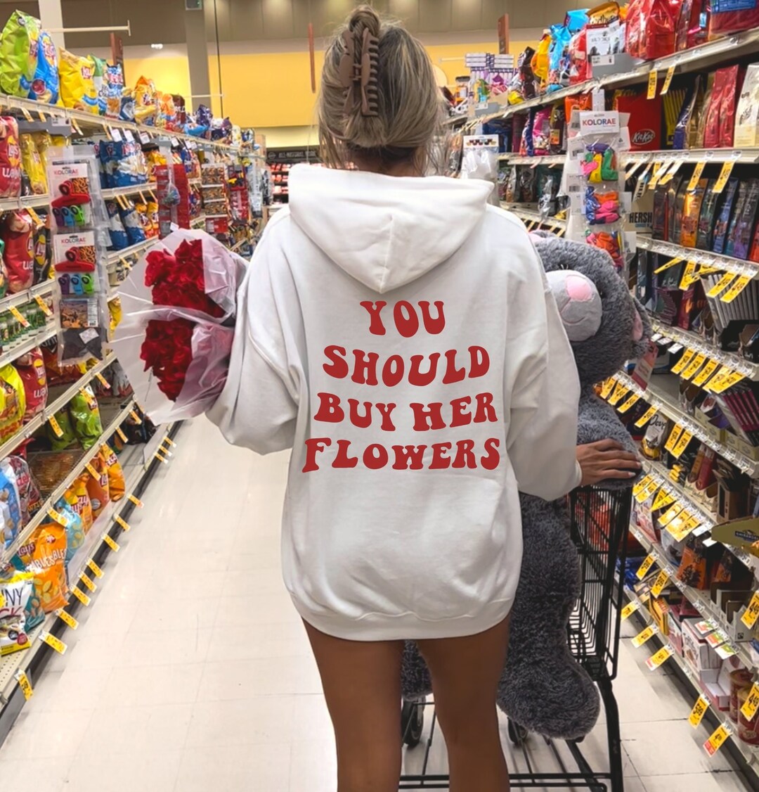 You Should Buy Her Flowers Hoodie Trendy Hoodie Oversized Hoodie VSCO