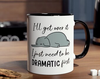 I'll Get Over It I Just Need To Be Dramatic First Mug, Funny Elephant Coffee Mug, Gift for Him Her, Kawaii Mug, Gifts Idea for Women Men