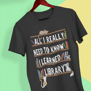 All I Really Need to Know I Learned at the Library Shirt