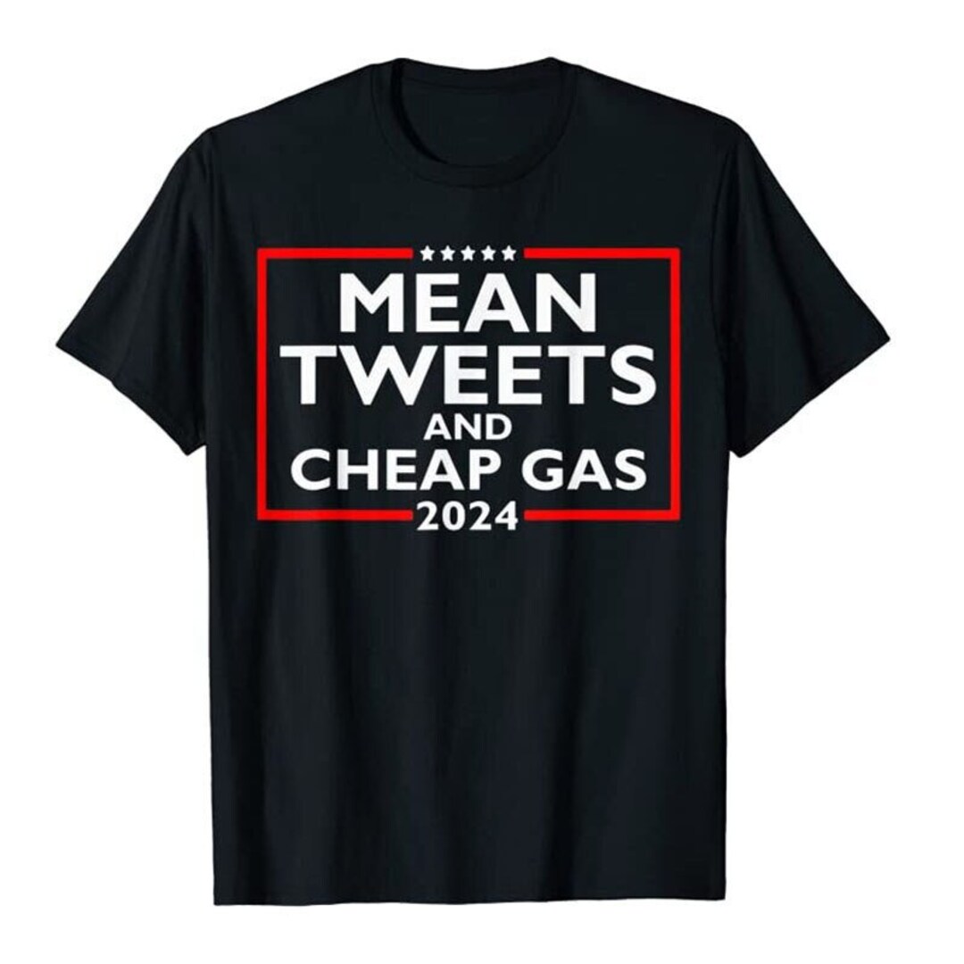 Mean Tweets and Cheap Gas 2024 Presidential Tshirt 2024 Etsy