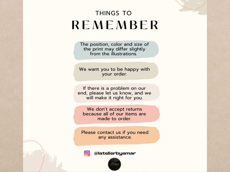 May include: A white background with a list of things to remember about an order. The text is in black and the background of each item on the list is a different pastel color. The text says: THINGS TO REMEMBER. The position, color and size of the print may differ slightly from the illustrations. We want you to be happy with your order. If there is a problem on our end, please let us know, and we will make it right for you. We don't accept returns because all of our items are made to order. Please contact us if you need any assistance. @latelierbyemar