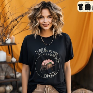 I&#39;ll Be In My Office T-Shirt, Garden Shirt, Gardening Gift, Garden Love, Garden Lover Gift, Gardener Gift Idea, Mother&#39;s Day Gardening Lover