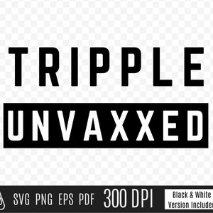 May include: Black and white graphic design with the words "TRIPPLE UNVAXXED" in bold, sans-serif font. Below the text is a black rectangle with file type information and "300 DPI" and "Black & White Version Included".