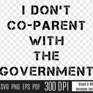 I Don&#39;t Coparent With The Government Anti Liberal Anti Government Libertarian Design Digital Print SVG PNG Black White Sublimation Design
