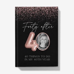 May include: A black journal with a rose gold glitter background and a rose gold number 40 balloon. The text "Forty after" is written in white script above the balloon. The text "40 things to do in my 40th year" is written in white below the balloon.