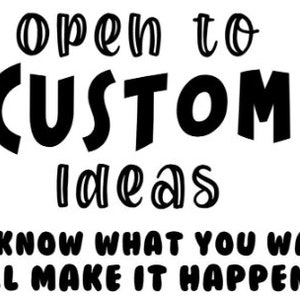 May include: A graphic design featuring black text on a white background. The text reads open to CUSTOM IDEAS in a mix of script and bold fonts, followed by the sentence YOU KNOW WHAT YOU WANT. I'LL MAKE IT HAPPEN! in a bold, rounded sans-serif font.