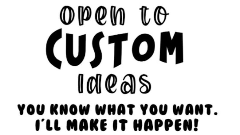 May include: A graphic design featuring black text on a white background. The text reads open to CUSTOM IDEAS in a mix of script and bold fonts, followed by the sentence YOU KNOW WHAT YOU WANT. I'LL MAKE IT HAPPEN! in a bold, rounded sans-serif font.