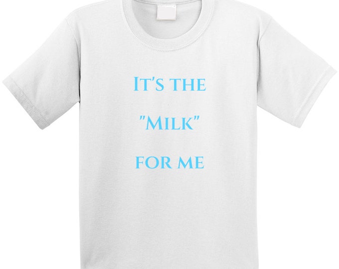 It's The....milk For Me T Shirt