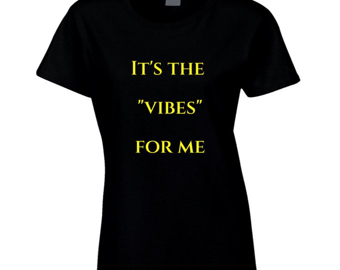 It's The....vibes For Me Ladies T Shirt
