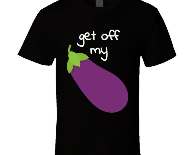 Get Off Egg Plant D T Shirt
