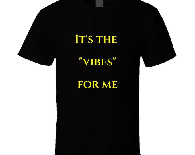 It's The....vibes For Me T Shirt