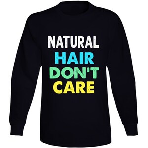 Natural Hair Dont Care Long Sleeve T Shirt