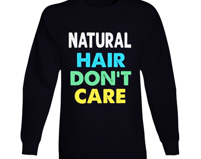 Natural Hair Dont Care Long Sleeve T Shirt