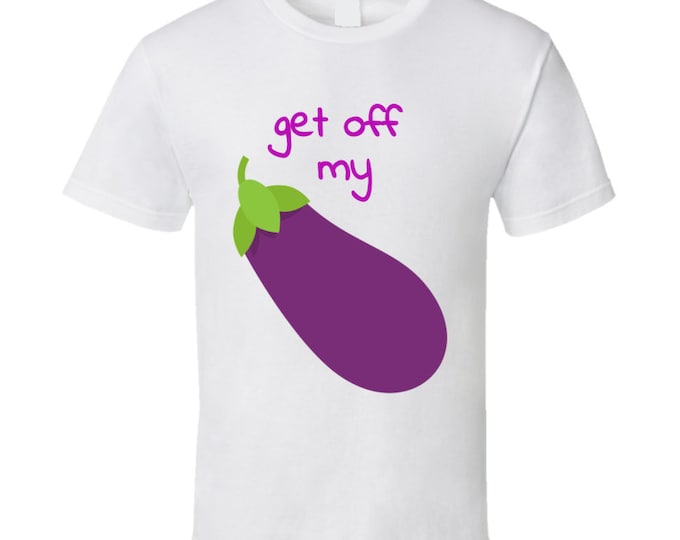 Get Off Egg Plant A T Shirt