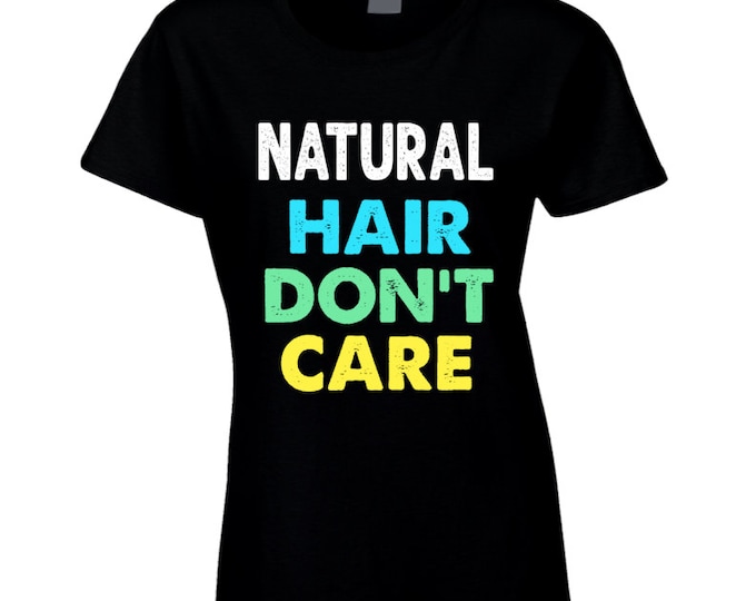 Natural Hair Dont Care Ladies T Shirt