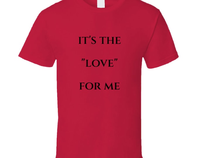 Its The...for Me Love T Shirt