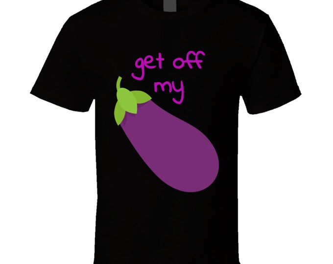 Get Off Egg Plant B T Shirt