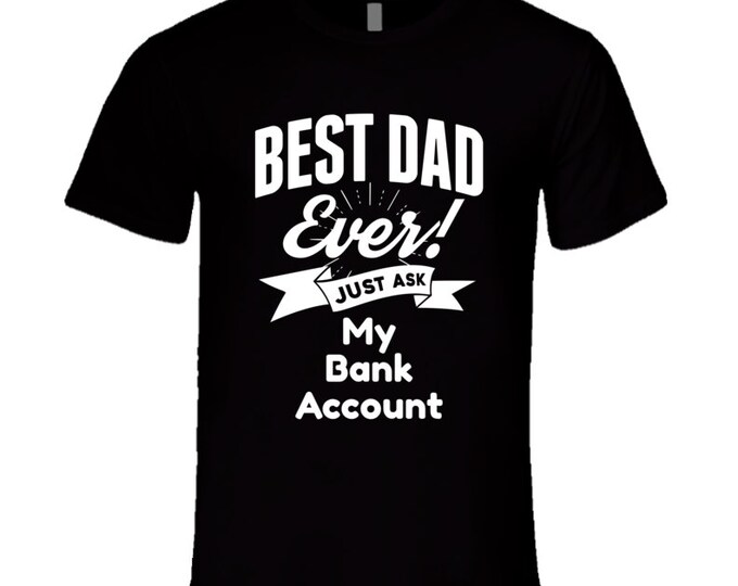 Best Dad Ever Bank Account T-Shirt - 100% Cotton