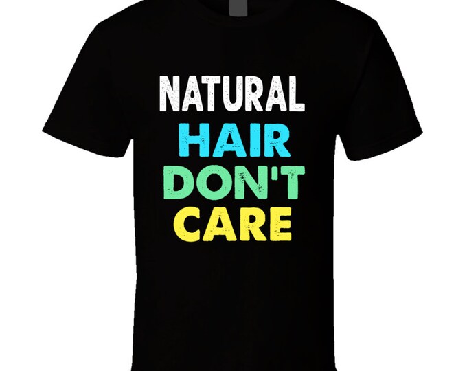 Natural Hair Dont Care T Shirt