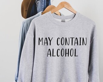 May include: A gray sweatshirt with the text "MAY CONTAIN ALCOHOL" printed in black.