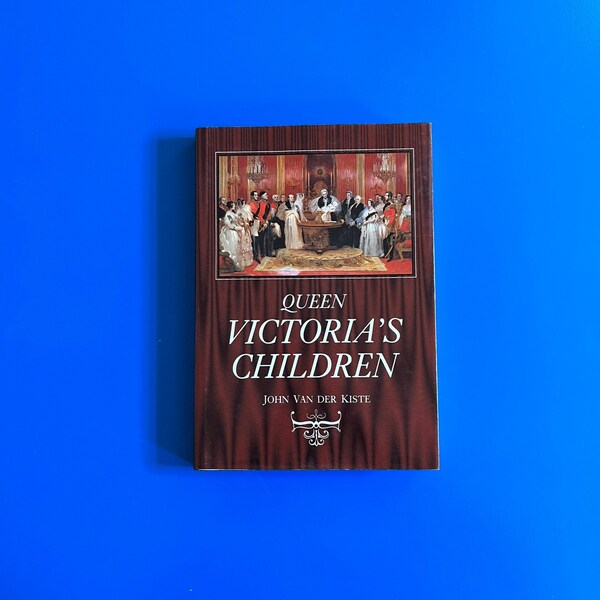 Queen Victoria’s Children by John Van der Kiste (1986) Hardcover. First British Edition.