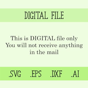 May include: A green digital file download graphic with the text "DIGITAL FILE" at the top. The text "This is DIGITAL file only You will not receive anything in the mail" is in the middle of the graphic. The bottom of the graphic has the text ".SVG .EPS .DXF .AI" in white.