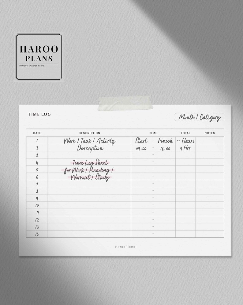 May include: A black and white printable time log sheet with the text "HAROO PLANS" at the top. The sheet is divided into columns for date, description, start time, finish time, total hours, and notes. The description column includes the text "Work / Task / Activity Description" and "Time Log Sheet for Work / Reading / Workout / Study".