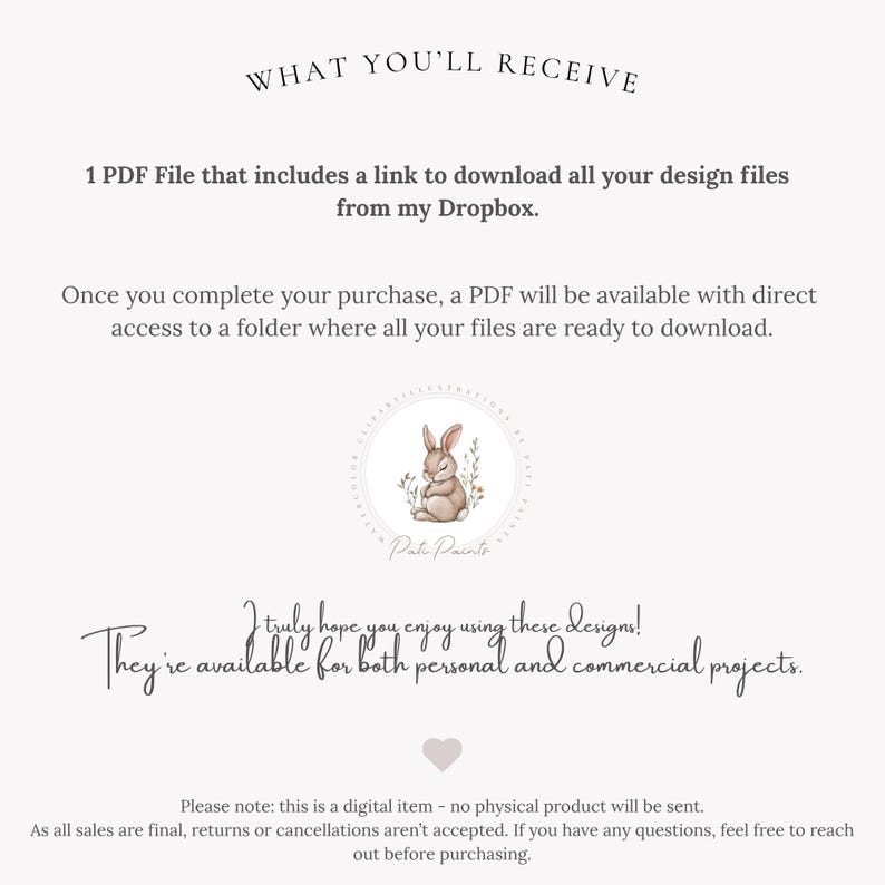 May include: Cream-colored digital download product description with text: "WHAT YOU'LL RECEIVE" and "1 PDF File that includes a link to download all your design files from my Dropbox." Includes a watercolor bunny illustration and the text "They're available for both personal and commercial projects."