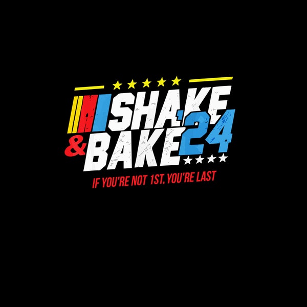 Shake and Bake 24 If You’re Not 1st You’re Last 2024 Png