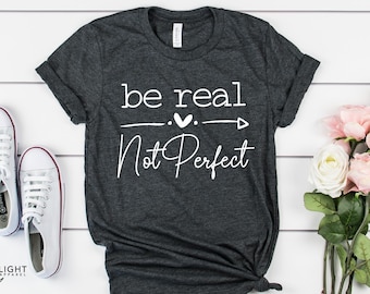 Be Real Not Perfect Shirt, Positives Shirt, Motivations-T-Shirt, Inspirierendes T-Shirt, Motivationsspruch, Shirt mit Spruch, Inspirierendes Tee