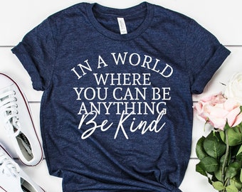 In A World Where You Can Be Anything Be Kind Shirt, Treat People with Kindness T Shirt, Gifts For Women, Shirts For Women, Teacher Shirts