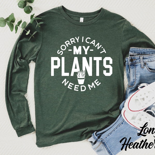 Sorry I Cant My Plant Need Me Shirt, Funny Gardening Shirt, Plant Lover Shirt Gardening Shirt, Gardener Sweathsirts, Long Sleeve Shirts