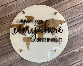 World travel Sign| I haven’t been everywhere| its on my list|  Mothers Day Gift|  Personalized Gift| wood with acrylic| valentines gift