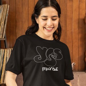 Yes Maybe shirt on a dark haired lady with exquisite taste in music and a good sense of humor.