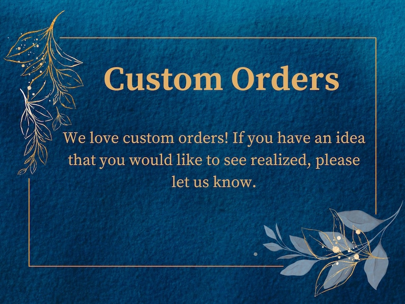 May include: A dark blue background with gold floral details and the words "Custom Orders." The text below says, "We love custom orders! If you have an idea that you would like to see realised, please let us know."