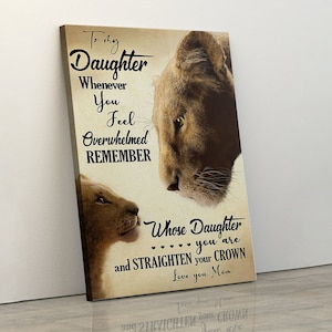 Lion canvas poster to my daughter whenever you feel overwhelmed remember whose daughter you are and straighten your crown love your mom