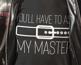 You&#39;ll Have to Ask My Master, Graphic Tee, Sub Shirt, Sub, Dom, Master, Slave, Funny Shirt