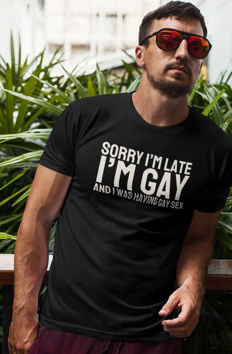 Sorry I'm Late, Gay T-shirt, Gay Funny Tee, Funny Tshirt, LGBT