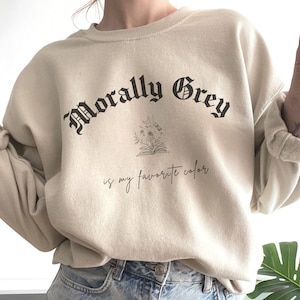 Morally Grey Sweatshirt Bookish Pullover Acotar Sweater Booktok Crewneck Book Lover Shirt Romance Reader Literature Clothing Apparel Merch