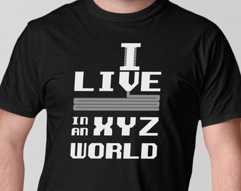 Fun 3D Printing Shirt, Live in an XYZ World, Funny 3D Printing, Benchy, PLA, ABS, 3D Printer lover, Print shirt, 3D Printer Gift