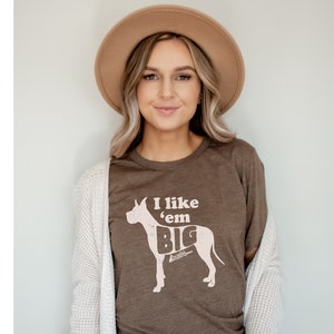 Great Dane Shirt, Funny dog shirt, I like ‘em big, dog mom gift, custom dog shirt, dog dad shirt, Great Dane Tee, dog mom tee