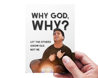 Druckbare Friends Joey Tribbiani Geburtstagskarte, Why God Why? Lass die anderen alt werden, nicht ich, lustige Geburtstagskarte zum Ausdrucken, Freunde-TV-Show