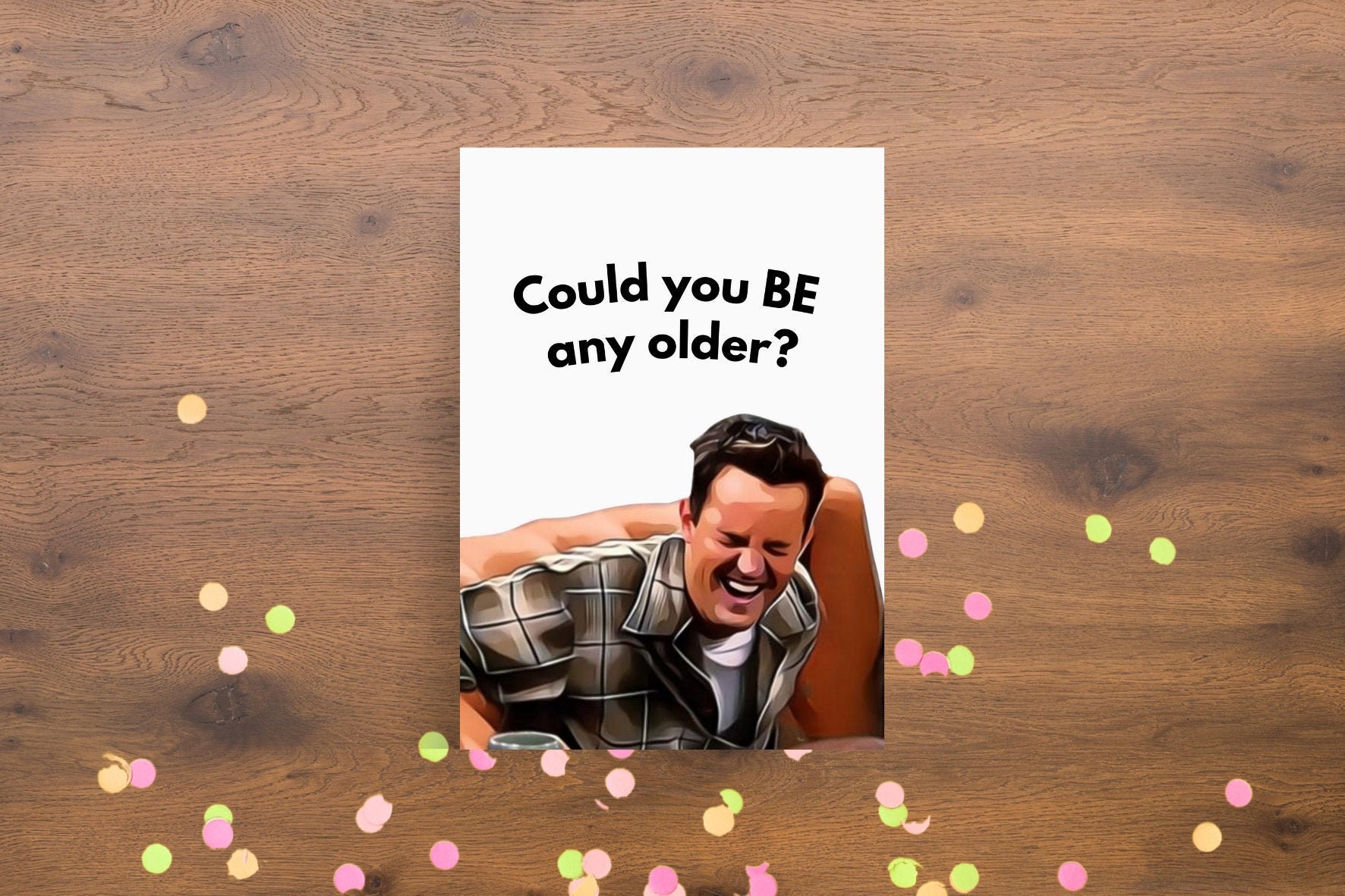 Printable Chandler Bing Birthday Card Could You BE Any Older | Etsy