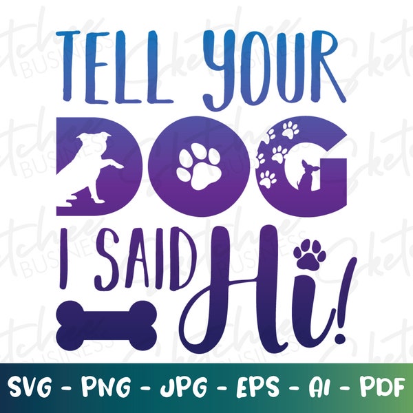 Tell Your dog I Said Hi! SVG png pdf, dog Lovers SVG, cricut cut files, silhouette, puppy Love SVG, I Love dogs, mans best friend, puppies