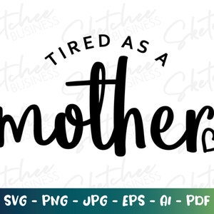 Stanco come una madre SVG, Mamma SVG, Camicie divertenti per le mamme, file tagliati cricut, silhouette, mamma benedetta, mamma orgogliosa, umorismo mamma, disegni per mamme