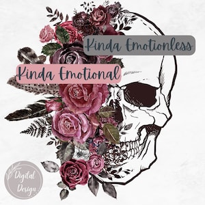 Floral Kinda Emotional Kinda Emotionless Png, Kind of Emotional Kind of Motionless Roses and Skull png, File Digital Download Sublimation.