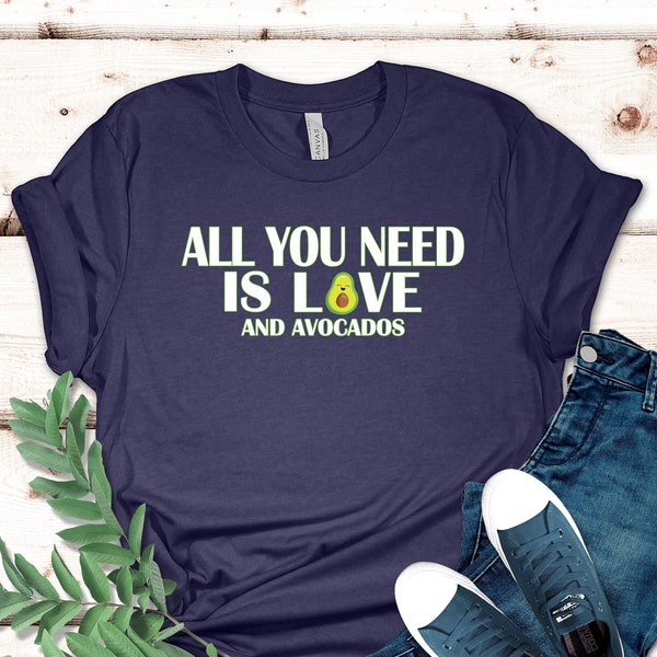 Avocados Shirt, All you need is Love and Avocados, Avocado Gift, Funny Food Shirt, Funny Foodie Shirt, Vegetarian Shirt, Vegan Shirt
