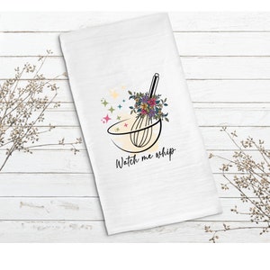 Watch me whip Tea Towel, Funny Tea Towel, Dish Towel, Kitchen Tea Towel, Kitchen Decor, Flour Sack Towel