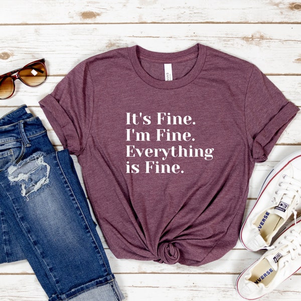 It's Fine. I'm Fine. Everything is Fine. Unisex Bella and Canvas T-shirt